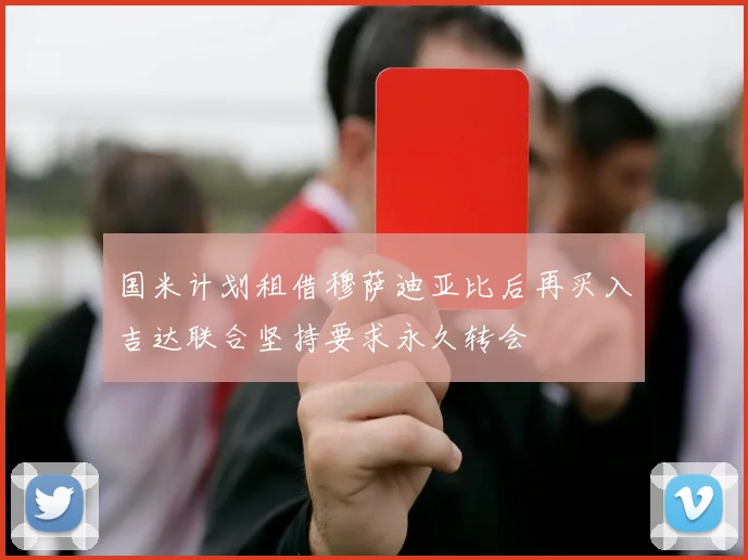 国米计划租借穆萨迪亚比后再买入吉达联合坚持要求永久转会